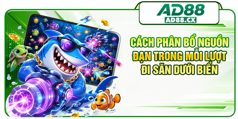 Cách phân bổ nguồn đạn trong mỗi lượt đi săn dưới biển