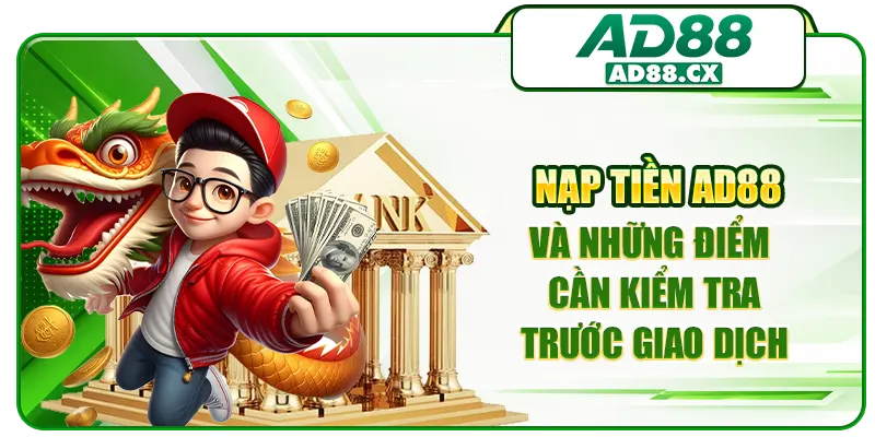 Nạp tiền AD88 và những điểm cần kiểm tra trước giao dịch